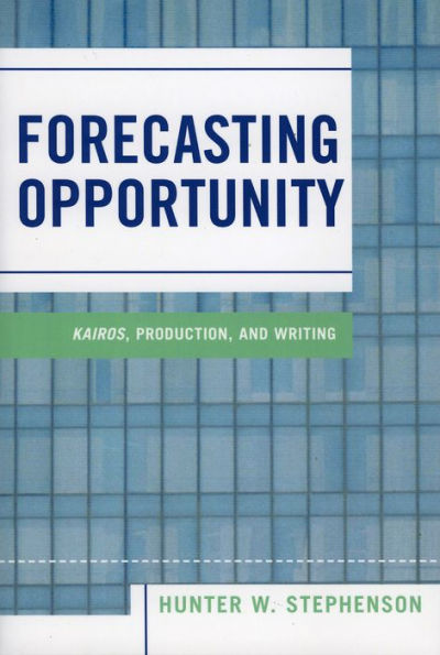 Forecasting Opportunity: Kairos, Production, and Writing / Edition 1