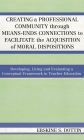 Creating a Professional Community through Means-Ends Connections to Facilitate the Acquisition of Moral Disposition: Developing, Living and Evaluating a Conceptual Framework in Teacher Education