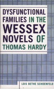 Title: Dysfunctional Families in the Wessex Novels of Thomas Hardy, Author: Lois Bethe Schoenfeld