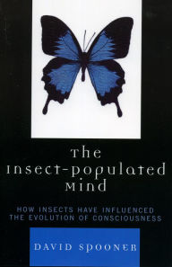 Title: The Insect-Populated Mind: How Insects Have Influenced the Evolution of Consciousness, Author: David Spooner