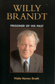Title: Willy Brandt: Prisoner of His Past, Author: Viola Herms Drath