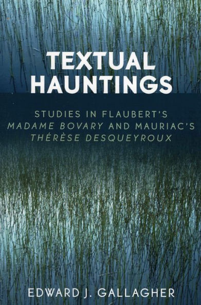 Textual Hauntings: Studies Flaubert's 'Madame Bovary' and Mauriac's 'Therese Desqueyroux'