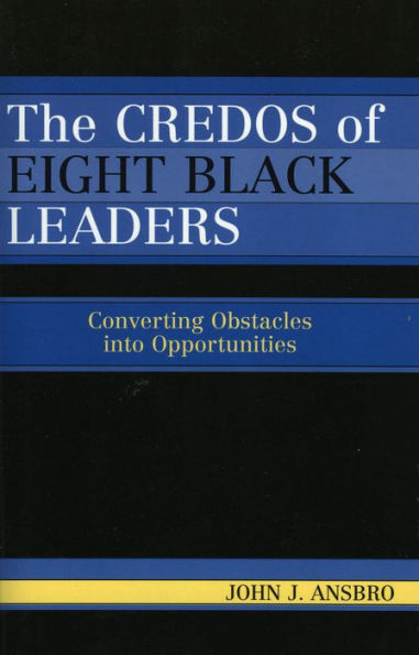 The Credos of Eight Black Leaders: Converting Obstacles into Opportunities