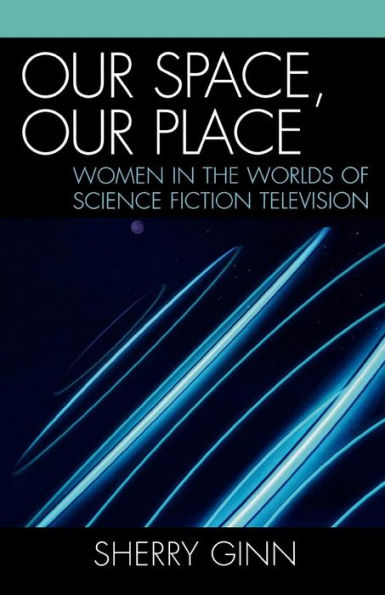 Our Space, Our Place: Women in the Worlds of Science Fiction Television