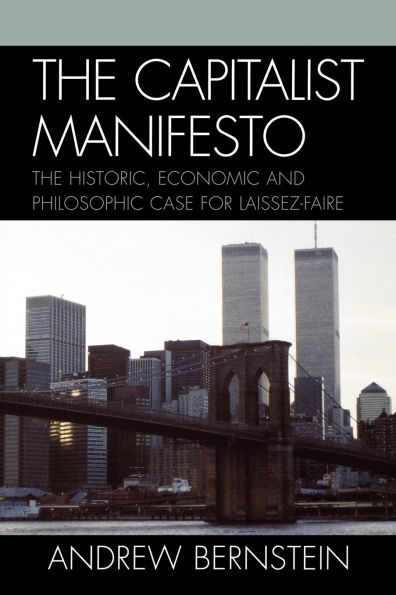 The Capitalist Manifesto: The Historic, Economic and Philosophic Case for Laissez-Faire