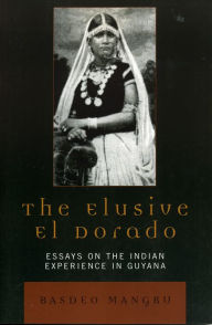 Title: The Elusive El Dorado: Essays on the Indian Experience in Guyana, Author: Basdeo Mangru