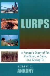 Title: Lurps: A Ranger's Diary of Tet, Khe Sanh, A Shau, and Quang Tri, Author: Robert C. Ankony