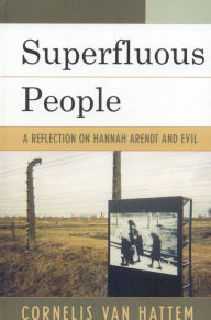 Title: Superfluous People: A Reflection on Hannah Arendt and Evil, Author: Cornelis Van Hattem