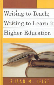 Title: Writing to Teach; Writing to Learn in Higher Education, Author: Susan M. Leist