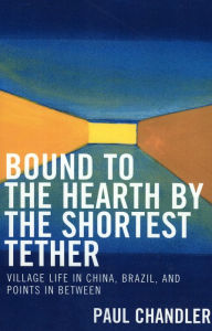 Title: Bound to the Hearth by the Shortest Tether / Edition 1, Author: Paul Chandler