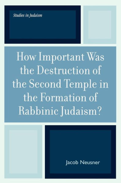 How Important Was the Destruction of the Second Temple in the Formation of Rabbinic Judaism?