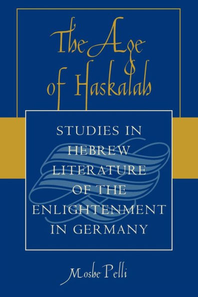 The Age of Haskalah: Studies in Hebrew Literature of the Enlightenment in Germany / Edition 1