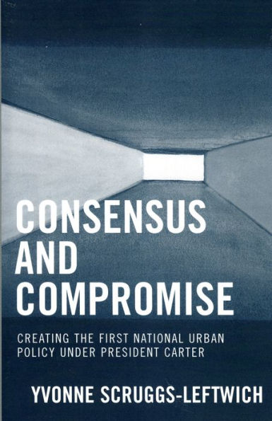 Consensus and Compromise: Creating the First National Urban Policy under President Carter