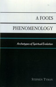 Title: A Fool's Phenomenology: Archetypes of Spiritual Evolution, Author: Stephen Tyman