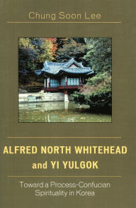 Title: Alfred North Whitehead and Yi Yulgok: Toward a Process-Confucian Spirituality in Korea, Author: Chung Soon Lee