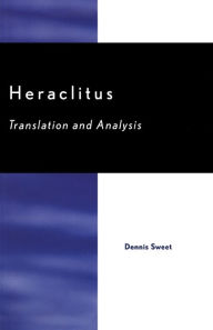 Title: Heraclitus: Translation and Analysis / Edition 1, Author: Dennis Sweet