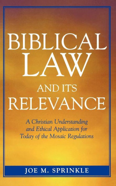 Biblical Law and Its Relevance: A Christian Understanding and Ethical Application for Today of the Mosaic Regulations