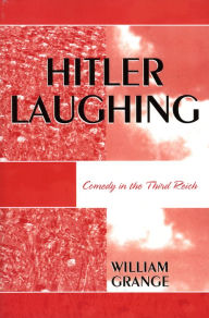 Title: Hitler Laughing: Comedy in the Third Reich, Author: William Grange