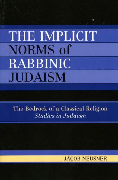 The Implicit Norms of Rabbinic Judaism: The Bedrock of a Classical Religion