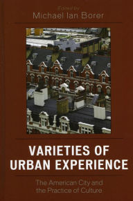 Title: Varieties of Urban Experience: The American City and the Practice of Culture, Author: Michael Ian Borer University of Nevada