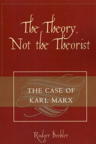 Title: The Theory, Not the Theorist: The Case of Karl Marx, Author: Rodger Beehler