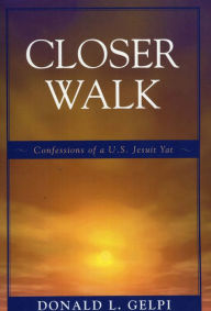 Title: Closer Walk: Confessions of a U.S. Jesuit Yat, Author: Donald L. Gelpi