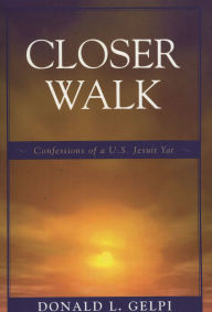 Title: Closer Walk: Confessions of a U.S. Jesuit Yat, Author: Donald L. Gelpi