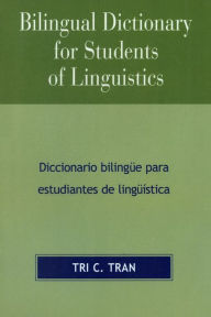 Title: Bilingual Dictionary for Students of Linguistics: Diccionario BilingYe para Estudiantes de LingY'stica / Edition 1, Author: Tri C. Tran