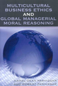 Title: Multicultural Business Ethics and Global Managerial Moral Reasoning, Author: Kamal Dean Parhizgar