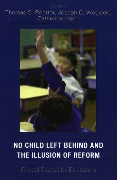 No Child Left Behind and the Illusion of Reform: Critical Essays by Educators