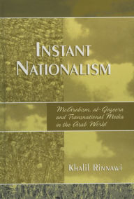 Title: Instant Nationalism: McArabism, al-Jazeera, and Transnational Media in the Arab World, Author: Khalil Rinnawi