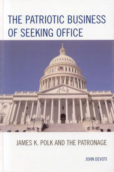 The Patriotic Business of Seeking Office: James K. Polk and the Patronage