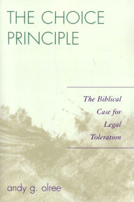 Title: The Choice Principle: The Biblical Case for Legal Toleration, Author: Andy G. Olree