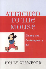 Title: Attached to the Mouse: Disney and Contemporary Art, Author: Holly Crawford