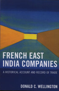 Title: French East India Companies: An Historical Account and Record of Trade, Author: Donald C. Wellington