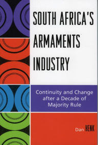 Title: South Africa's Armaments Industry: Continuity and Change after a Decade of Majority Rule, Author: Dan Henk