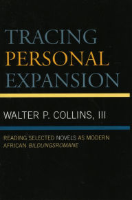 Title: Tracing Personal Expansion: Reading Selected Novels as Modern African Bildungsroman, Author: Walter P. Collins