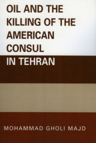 Title: Oil and the Killing of the American Consul in Tehran, Author: Mohammad Gholi Majd