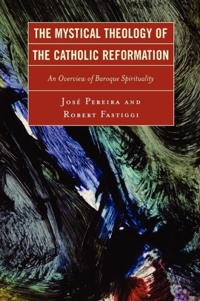 The Mystical Theology of the Catholic Reformation: An Overview of Baroque Spirituality / Edition 1