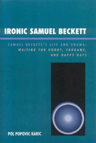 Title: Ironic Samuel Beckett: Samuel Beckett's Life and Drama, Author: Pol Popovic Karic