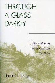 Title: Through a Glass Darkly: The Ambiguity of the Christian Tradition, Author: Donald L. Berry