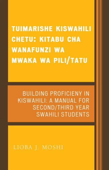 Tuimarishe Kiswahili Chetu / Building Proficiency in Kiswahili: Kitabu cha Wanafunzi wa Mwaka wa Pili/Tutu / A Manual for Second/Third Year Swahili Students