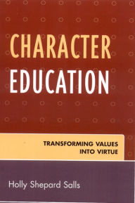 Title: Character Education: Transforming Values into Virtue, Author: Holly Shepard Salls