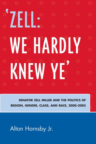 'Zell: We Hardly Knew Ye': Senator Zell Miller and the Politics of Region, Gender, Class, and Race, 2000D2005