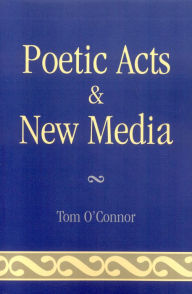 Title: Poetic Acts & New Media, Author: Tom O'Connor