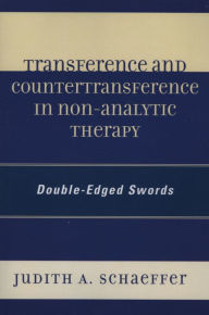 Title: Transference and Countertransference in Non-Analytic Therapy: Double-Edged Swords, Author: Judith A. Schaeffer