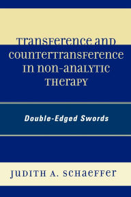 Title: Transference and Countertransference in Non-Analytic Therapy: Double-Edged Swords, Author: Judith A. Schaeffer