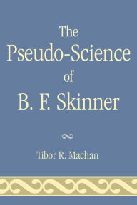 Title: The Pseudo-Science of B. F. Skinner, Author: Tibor R. Machan Chapman University's Argyros School of Business & Economics