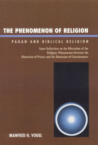 Title: The Phenomenon of Religion: Pagan and Biblical Religion, Author: Manfred H. Vogel