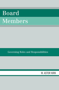 Title: Board Members: Governing Roles and Responsibilities, Author: Astor W. Kirk